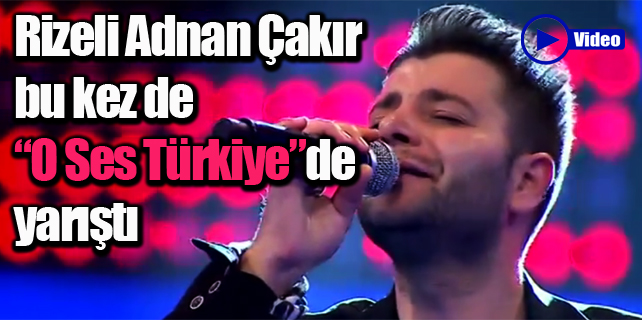 Rizeli Adnan Çakır O Ses Türkiye'de yarıştı / Video