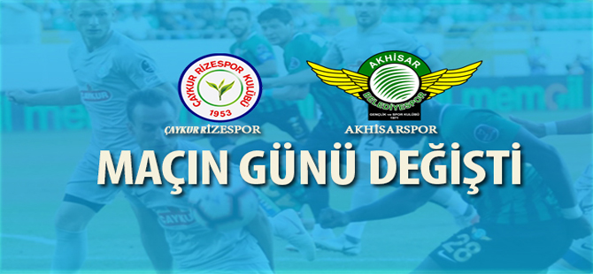 Çaykur Rizespor - Akhisarspor Maçının Günü Değişti