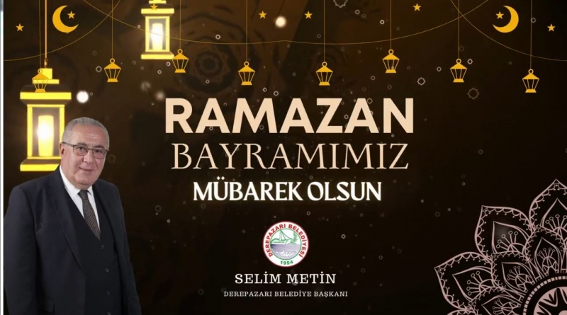 Derepazarı Belediye Başkanı Selim METİN'den Ramazan Bayramı Tebrik mesajı 