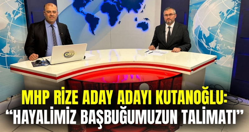 MHP Rize Milletvekili Aday Adayı Remzi Kutanoğlu: “Allah’ın izniyle en az bir milletvekili alacağız”
