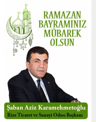 Rize Ticaret ve Sanayi Odası Başkanı Şaban Aziz Karamehmetoğlu Ramazan Bayramı Tebrik Mesajı Yayınlandı 
