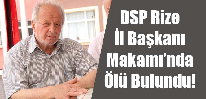 DSP Rize İl Başkanı makamında ölü bulundu