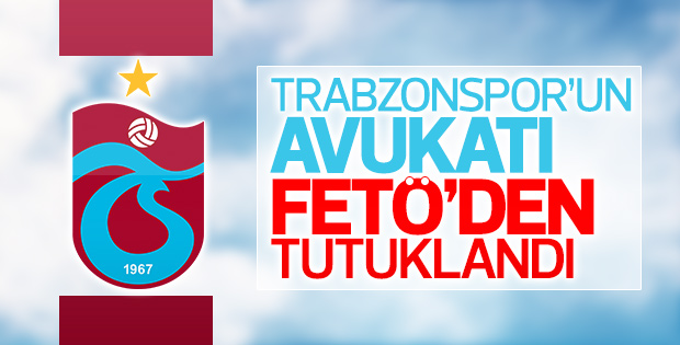 Trabzonspor'un avukatı Sinan Gün'e FETÖ tutuklaması