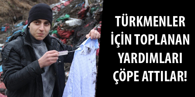Türkmenlere gidecek yardımlar çöpten çıktı