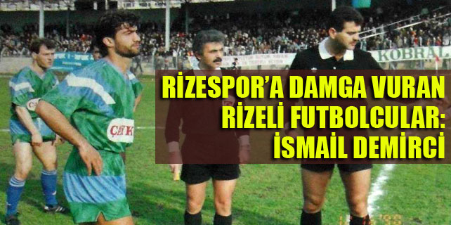 Rizespor'a damga vuran Rizeli futbolcular: İsmail Demirci